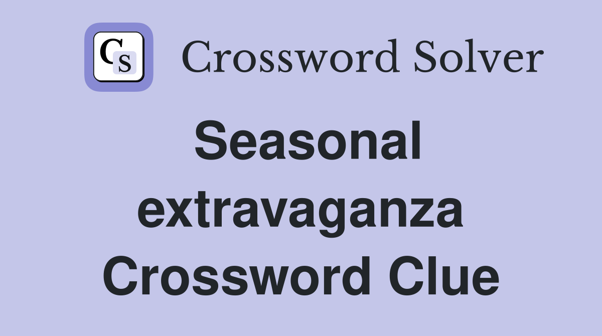 Seasonal extravaganza Crossword Clue