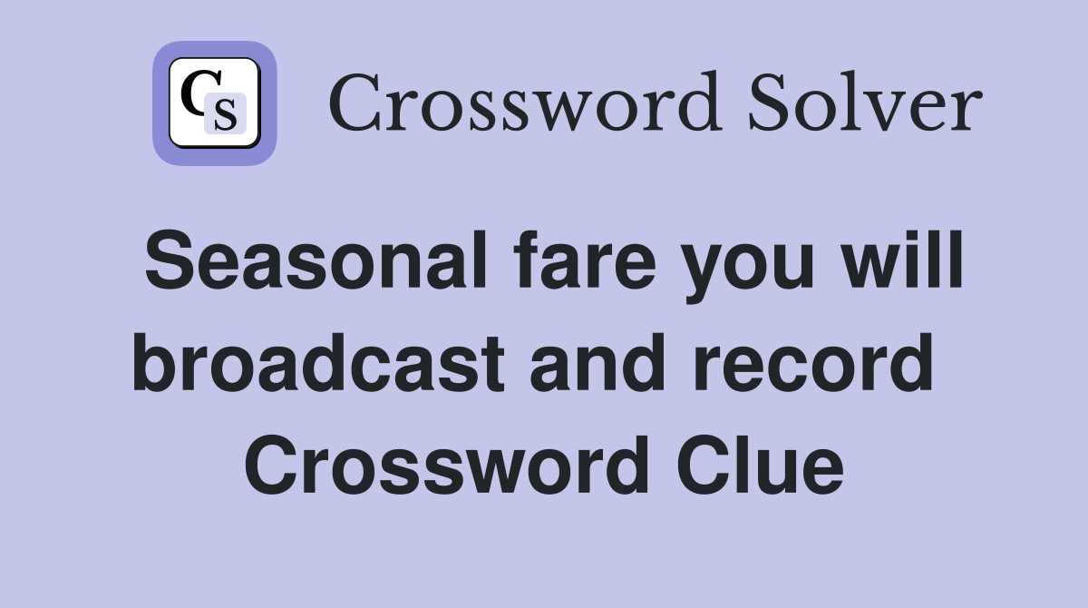 Seasonal fare you will broadcast and record  Crossword Clue
