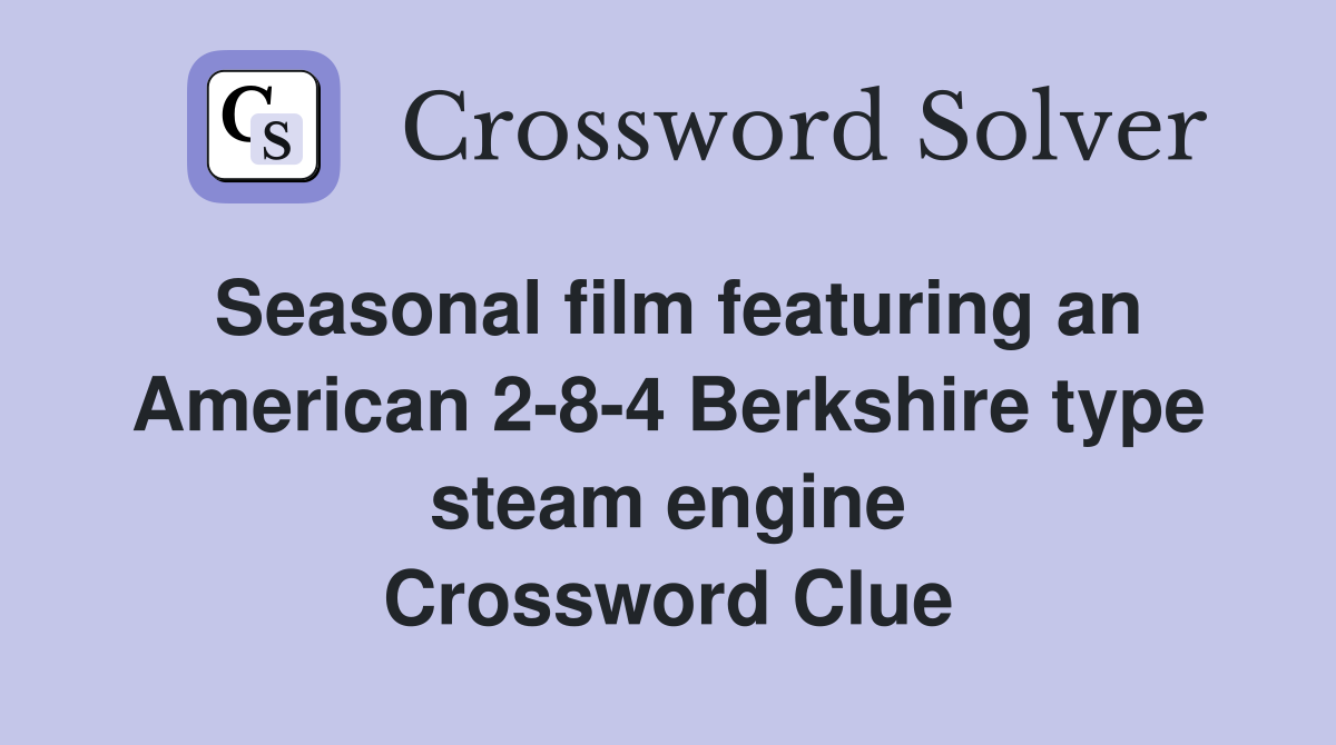 Seasonal film featuring an American 2-8-4 Berkshire type steam engine Crossword Clue