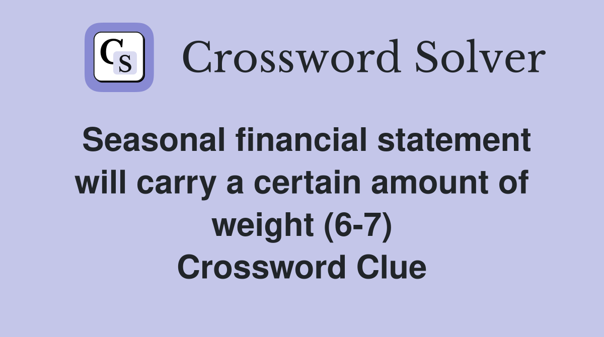 Seasonal financial statement will carry a certain amount of weight (6-7) Crossword Clue