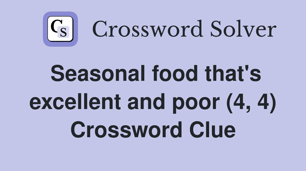 Seasonal food that's excellent and poor (4, 4) Crossword Clue