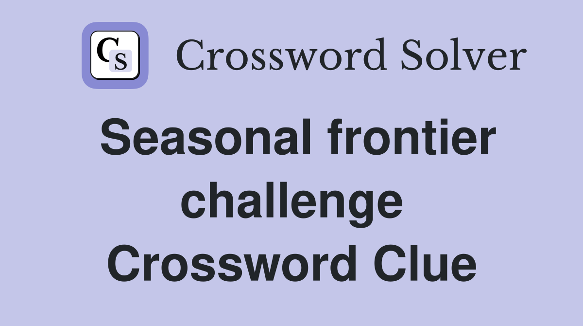 Seasonal frontier challenge Crossword Clue