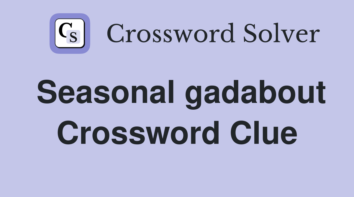 Seasonal gadabout Crossword Clue