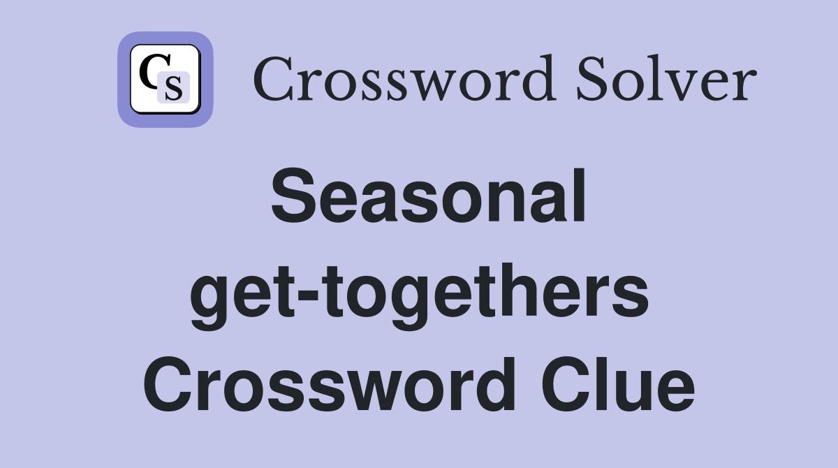 Seasonal get-togethers Crossword Clue