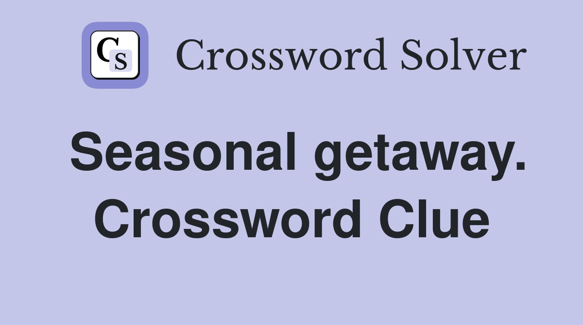 Seasonal getaway. Crossword Clue