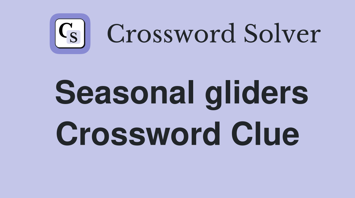 Seasonal gliders Crossword Clue