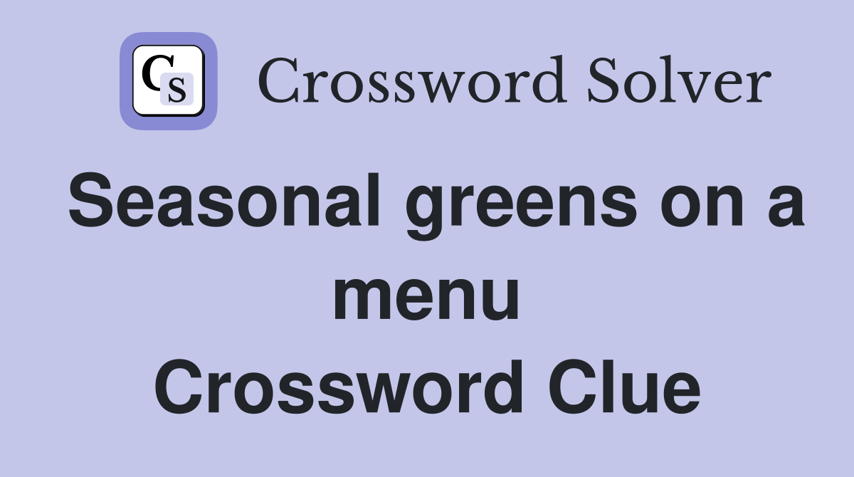 Seasonal greens on a menu Crossword Clue