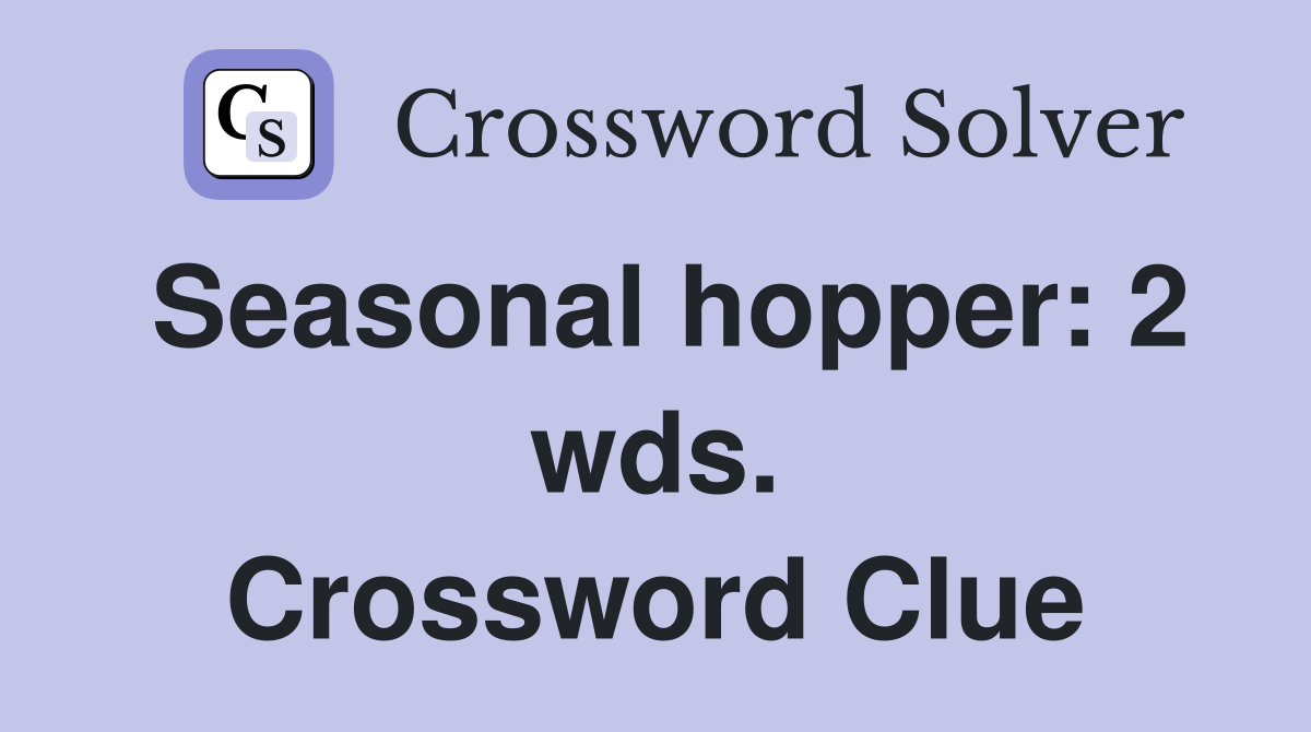 Seasonal hopper: 2 wds. Crossword Clue