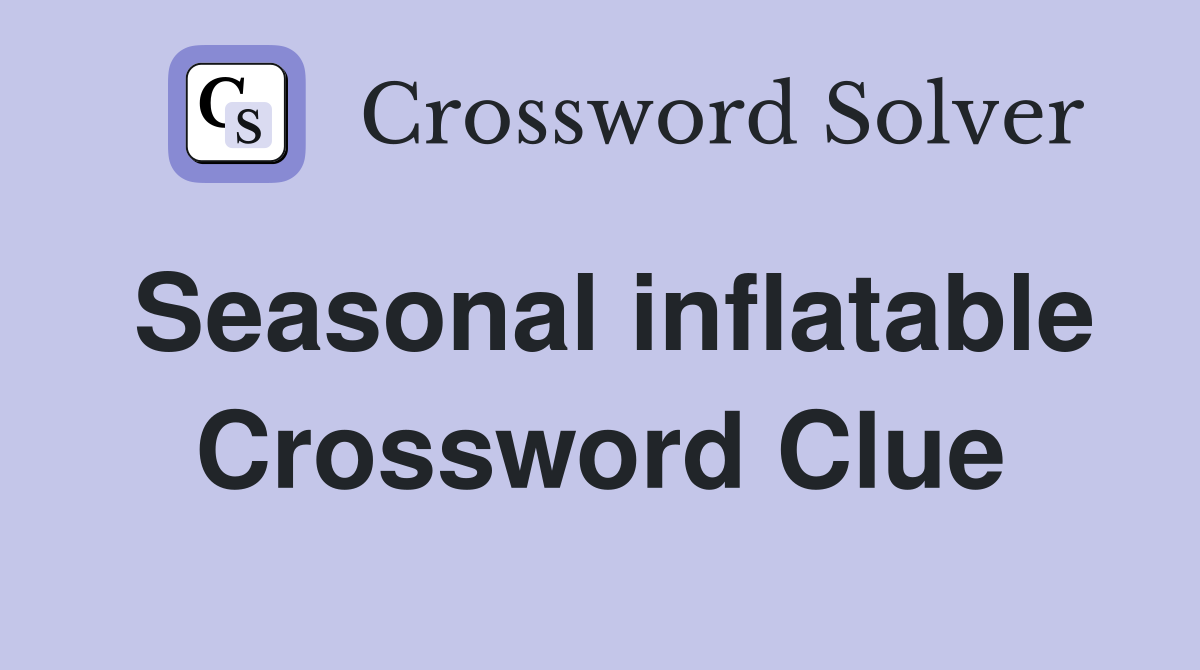 Seasonal inflatable Crossword Clue