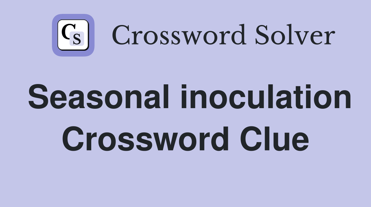 Seasonal inoculation Crossword Clue
