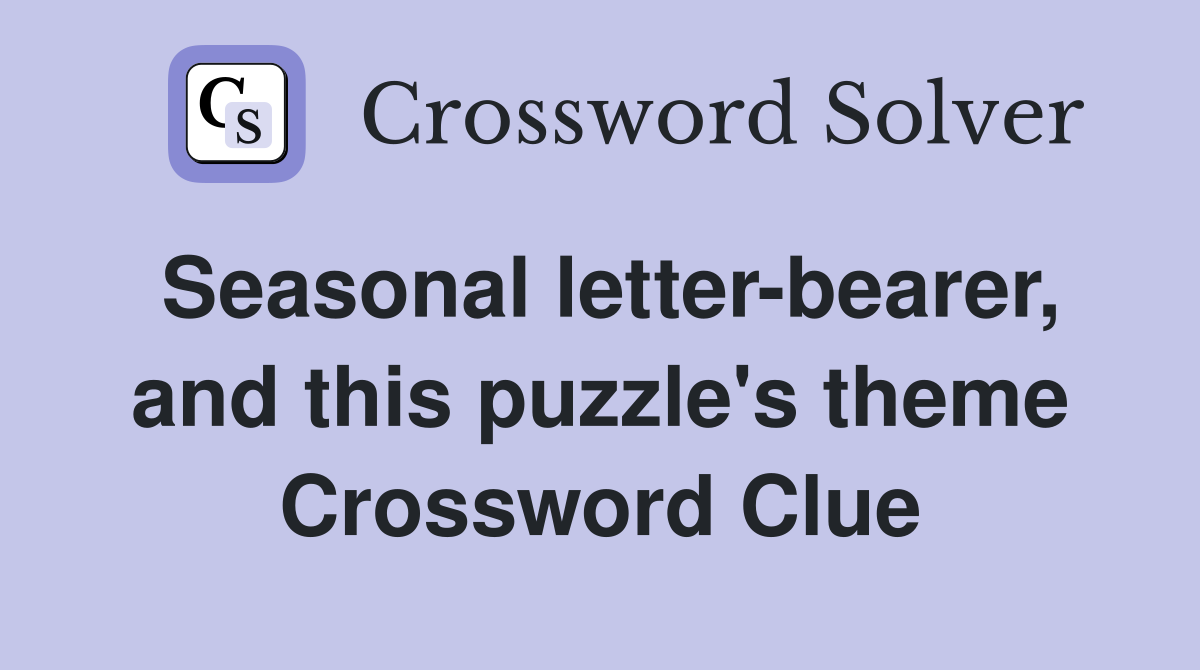 Seasonal letter-bearer, and this puzzle's theme Crossword Clue