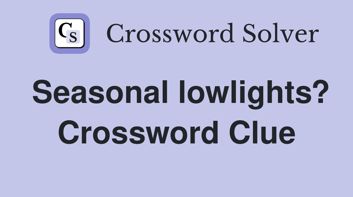 Seasonal lowlights? Crossword Clue