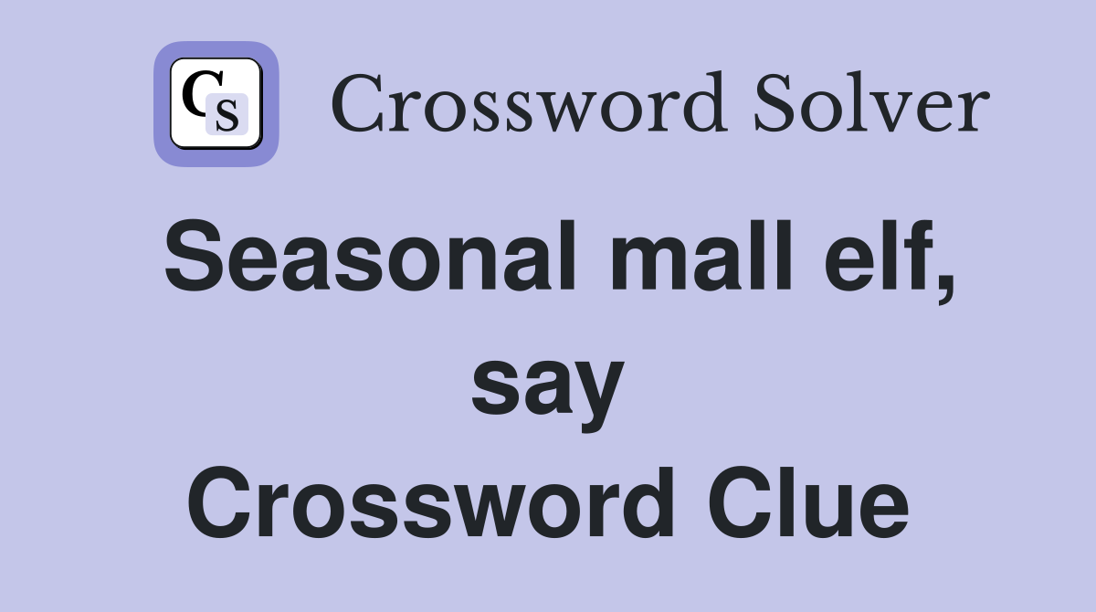 Seasonal mall elf, say Crossword Clue