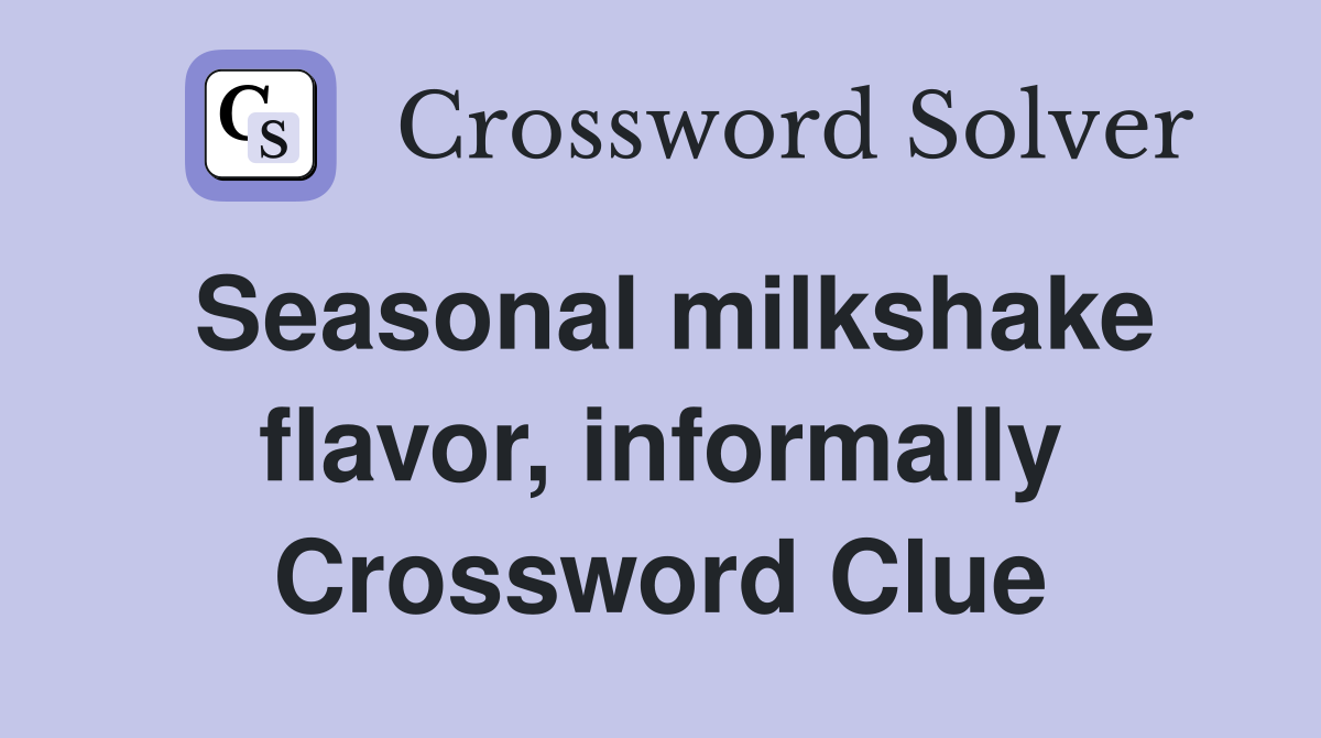 Seasonal milkshake flavor, informally Crossword Clue