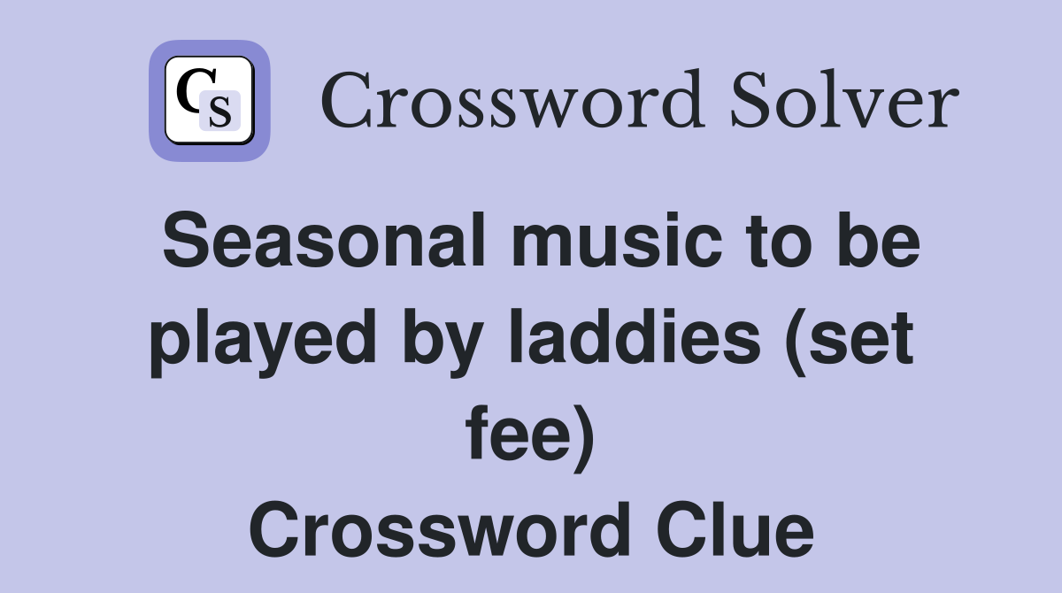 Seasonal music to be played by laddies (set fee) Crossword Clue