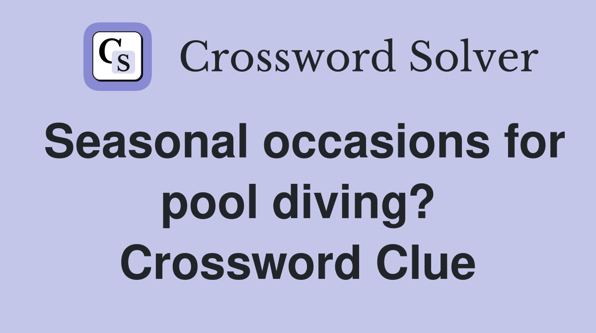 Seasonal occasions for pool diving? Crossword Clue