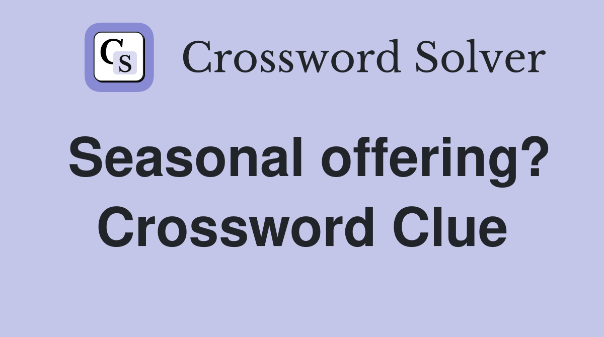 Seasonal offering? Crossword Clue
