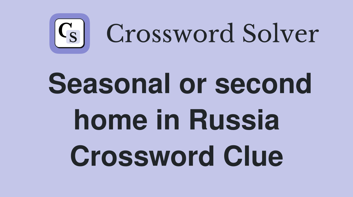 Seasonal or second home in Russia Crossword Clue