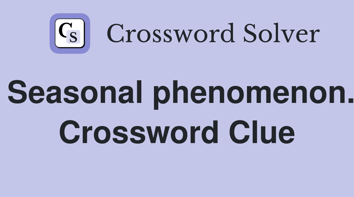 Seasonal phenomenon. Crossword Clue