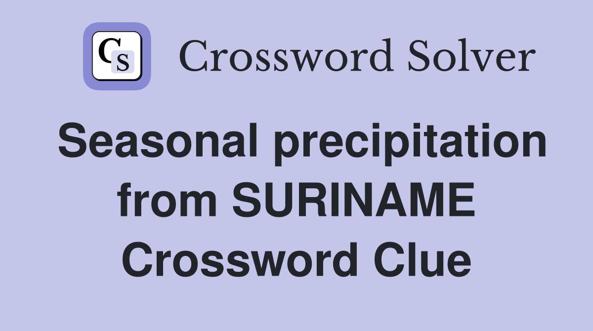 Seasonal precipitation from SURINAME Crossword Clue