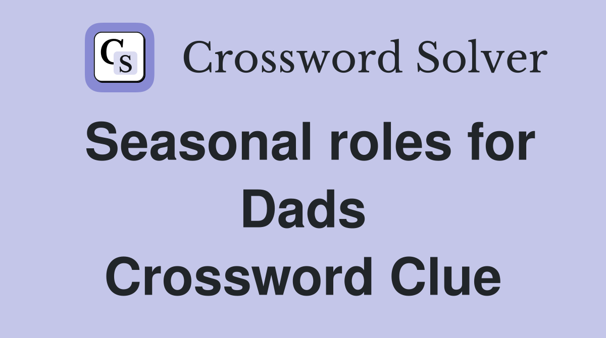 Seasonal roles for Dads Crossword Clue