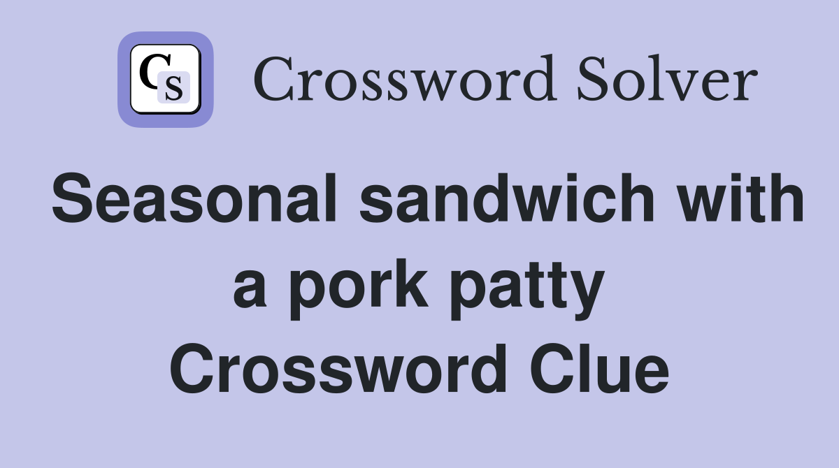 Seasonal sandwich with a pork patty Crossword Clue