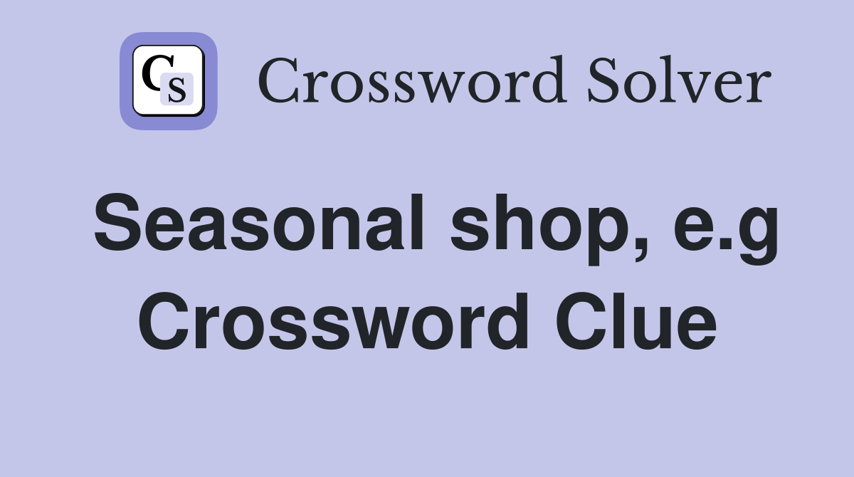 Seasonal shop, e.g Crossword Clue