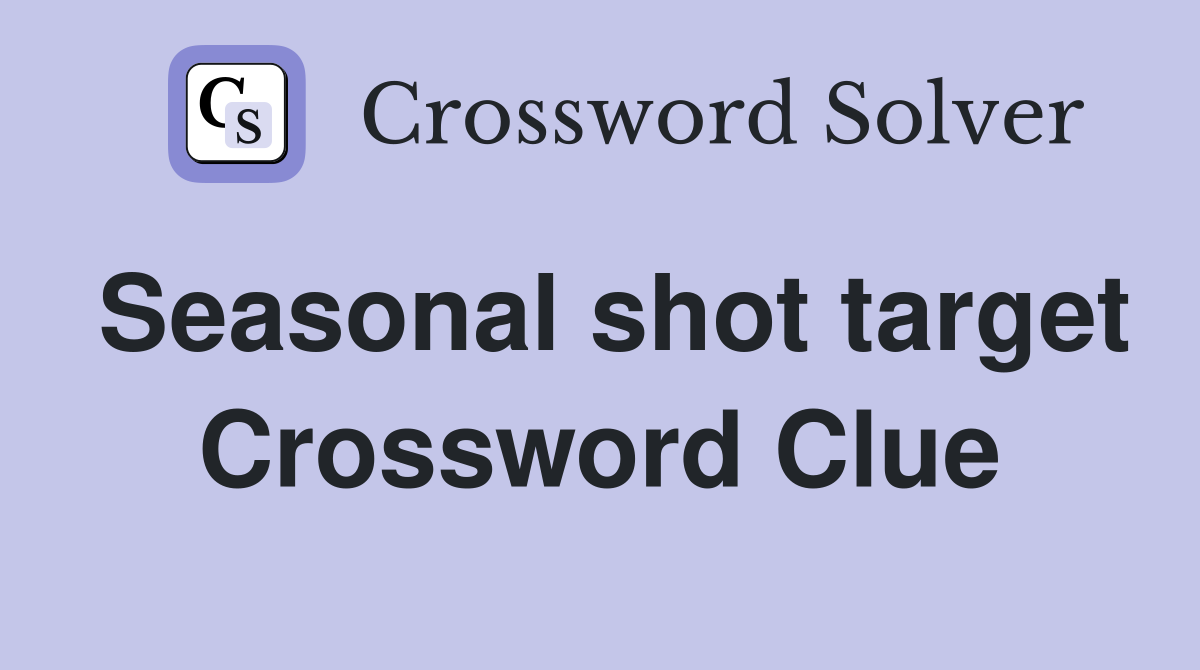 Seasonal shot target Crossword Clue