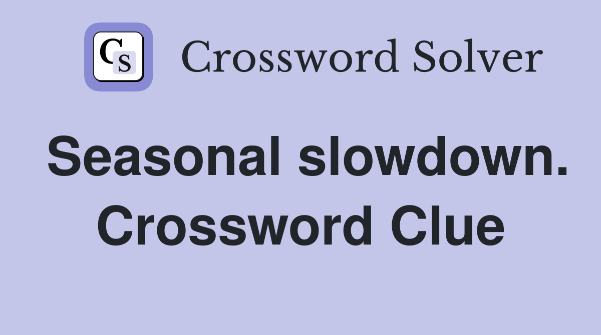 Seasonal slowdown. Crossword Clue