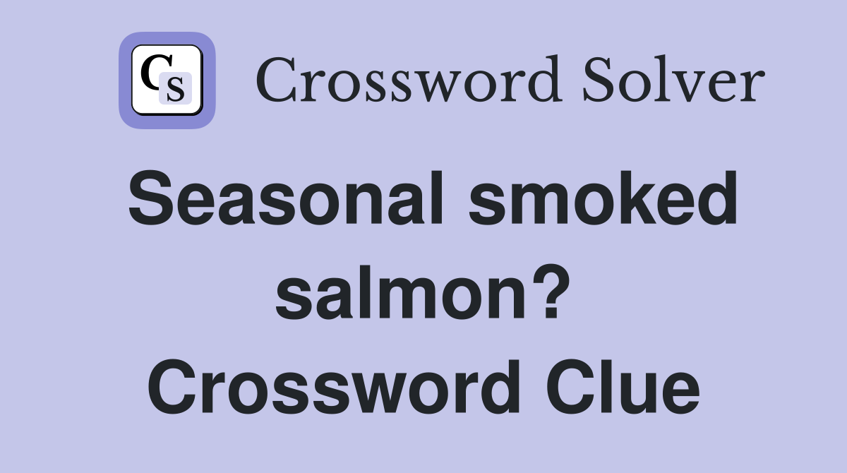 Seasonal smoked salmon? Crossword Clue