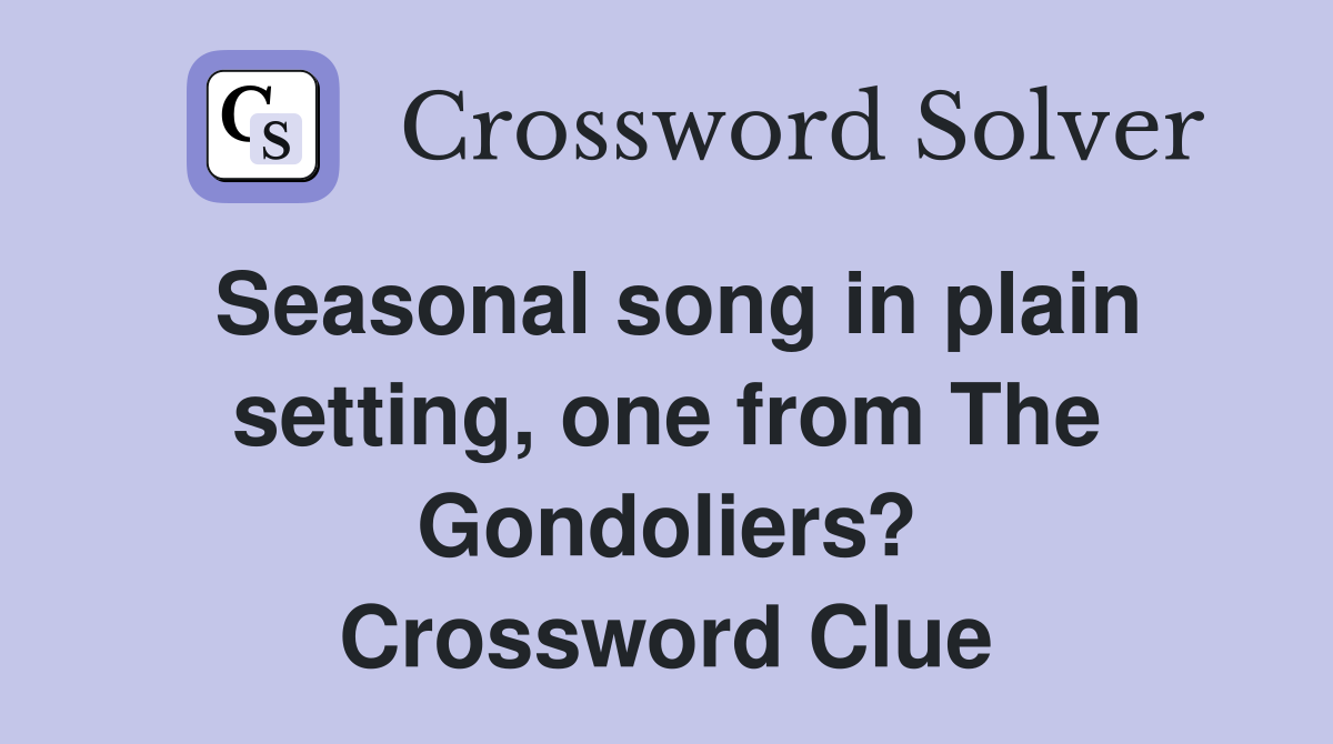 Seasonal song in plain setting, one from The Gondoliers? Crossword Clue