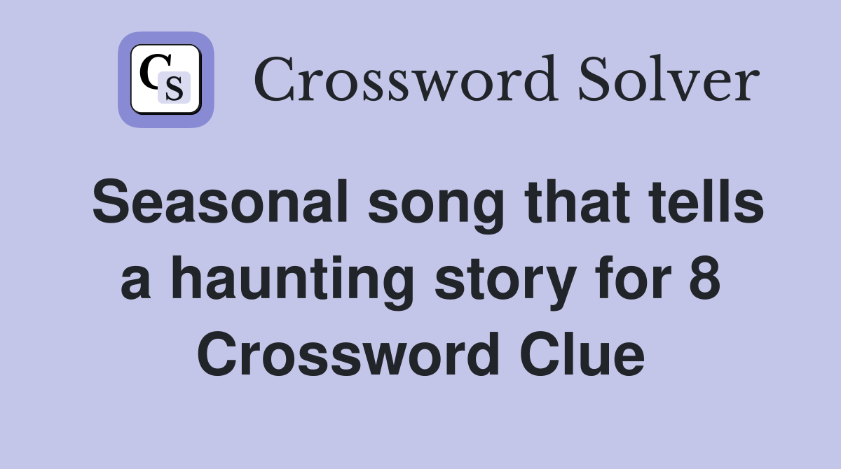 Seasonal song that tells a haunting story for 8 Crossword Clue