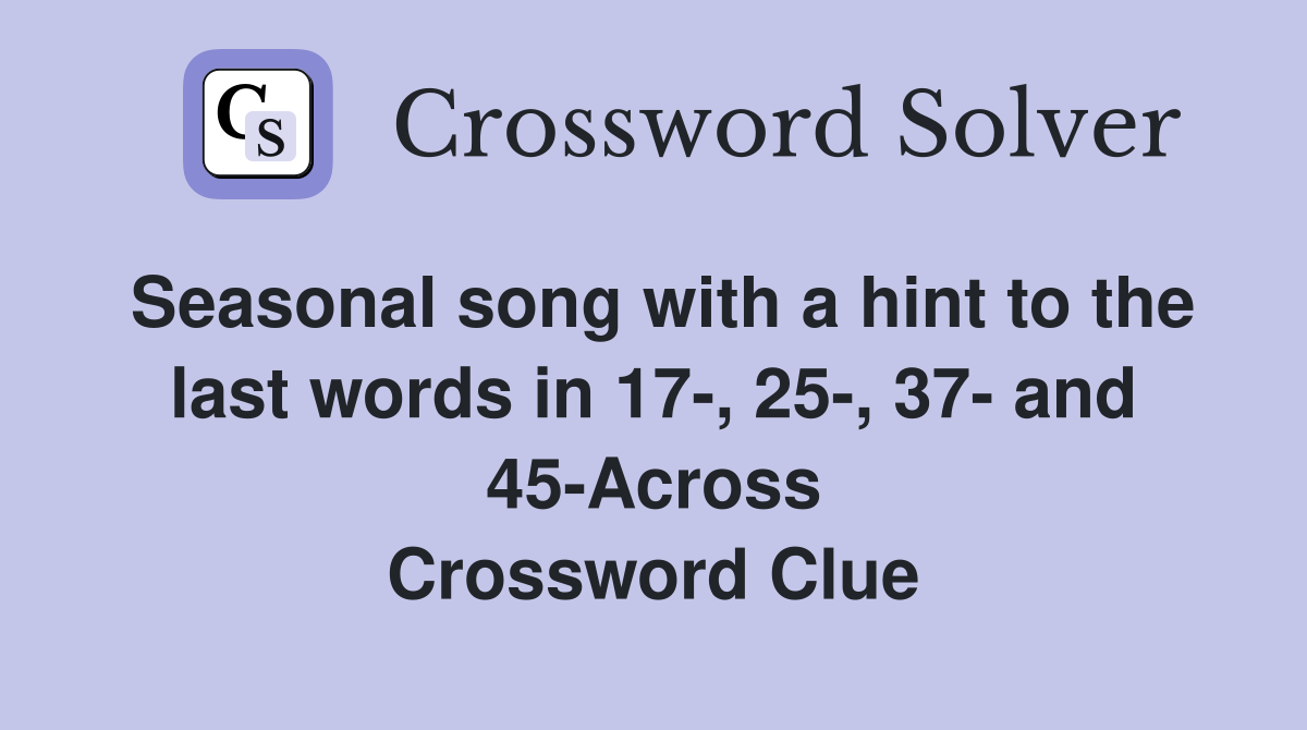 Seasonal song with a hint to the last words in 17-, 25-, 37- and 45-Across Crossword Clue