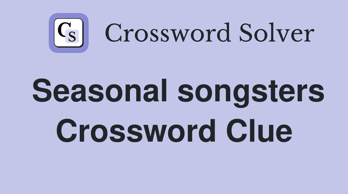 Seasonal songsters Crossword Clue