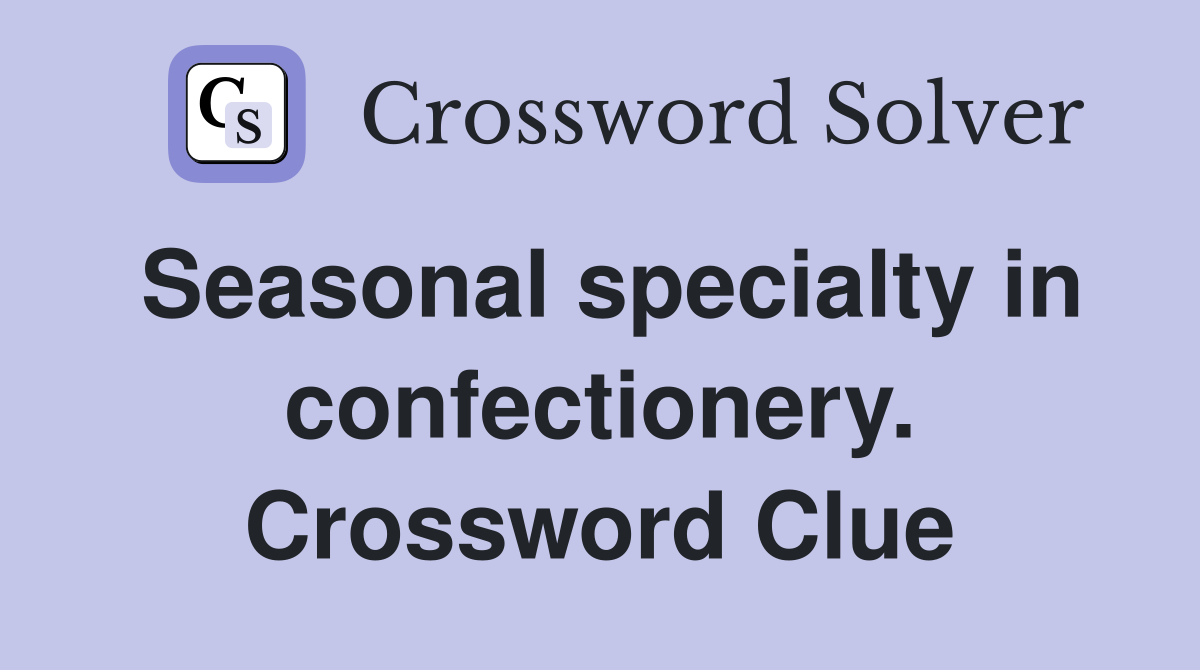 Seasonal specialty in confectionery. Crossword Clue