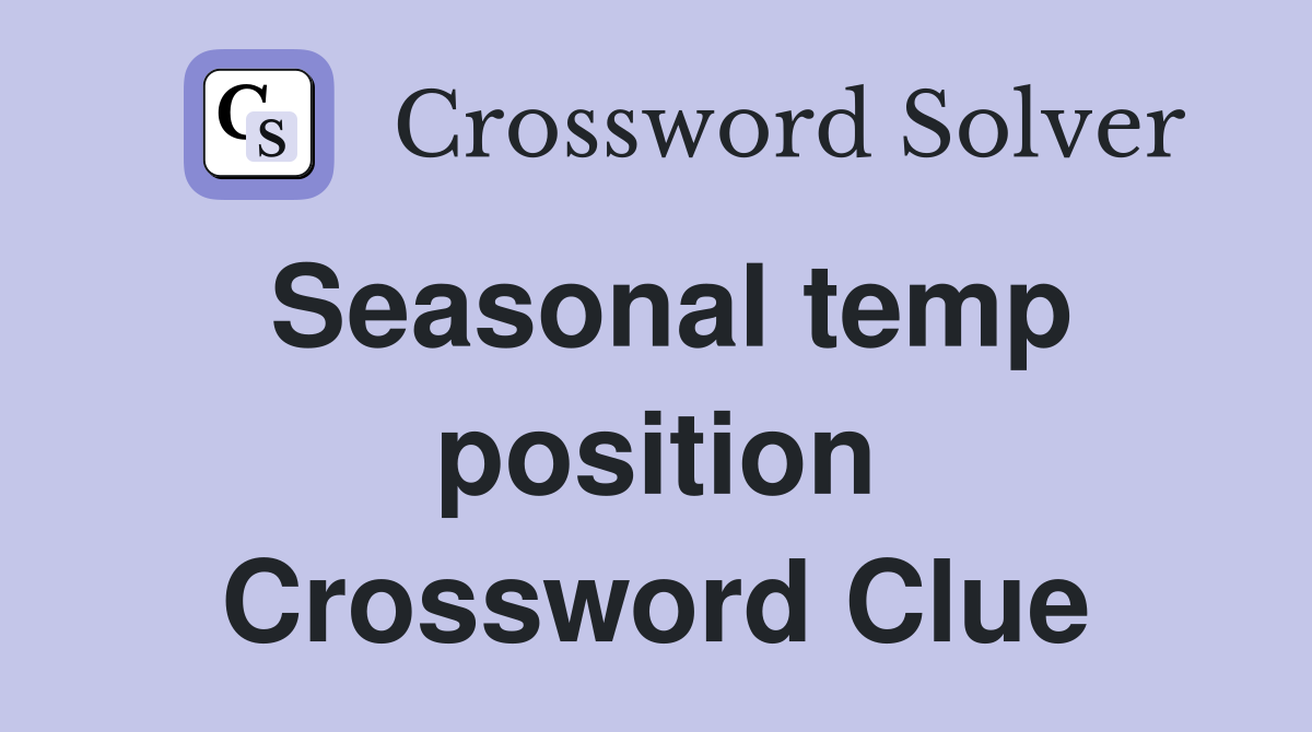 Seasonal temp position Crossword Clue