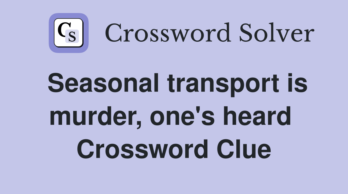 Seasonal transport is murder, one's heard  Crossword Clue