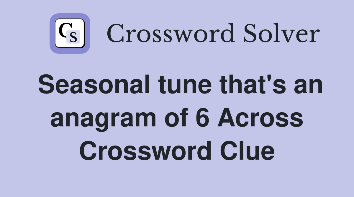 Seasonal tune that's an anagram of 6 Across Crossword Clue