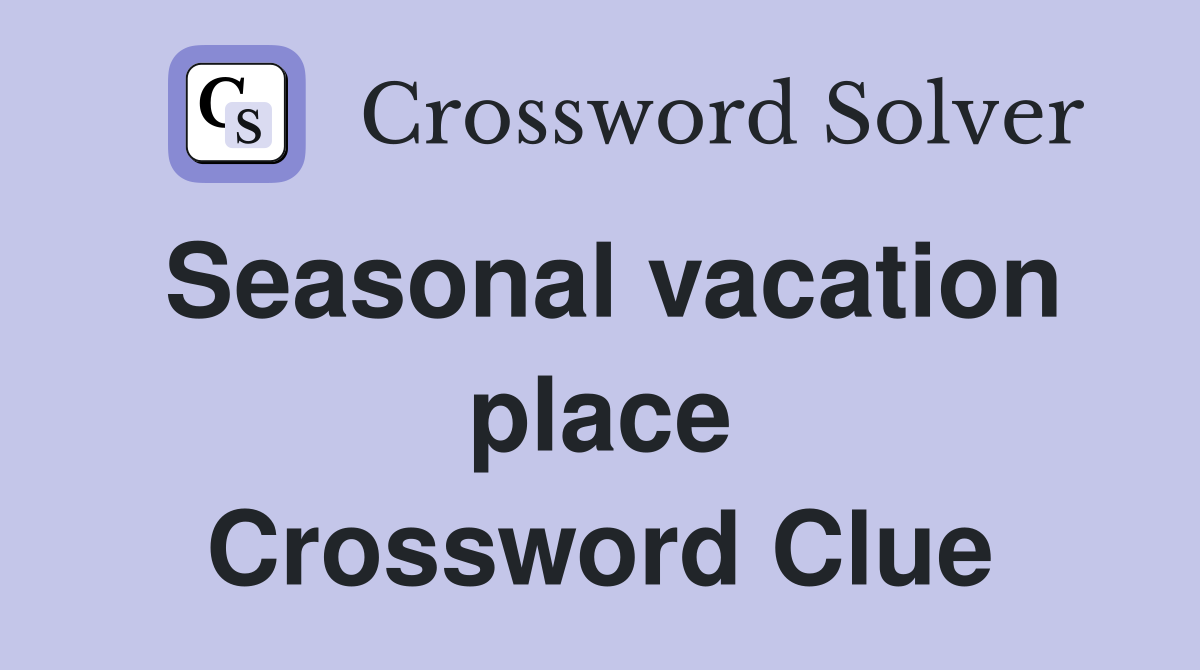 Seasonal vacation place Crossword Clue