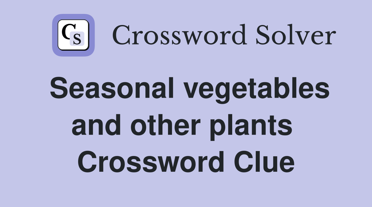 Seasonal vegetables and other plants  Crossword Clue