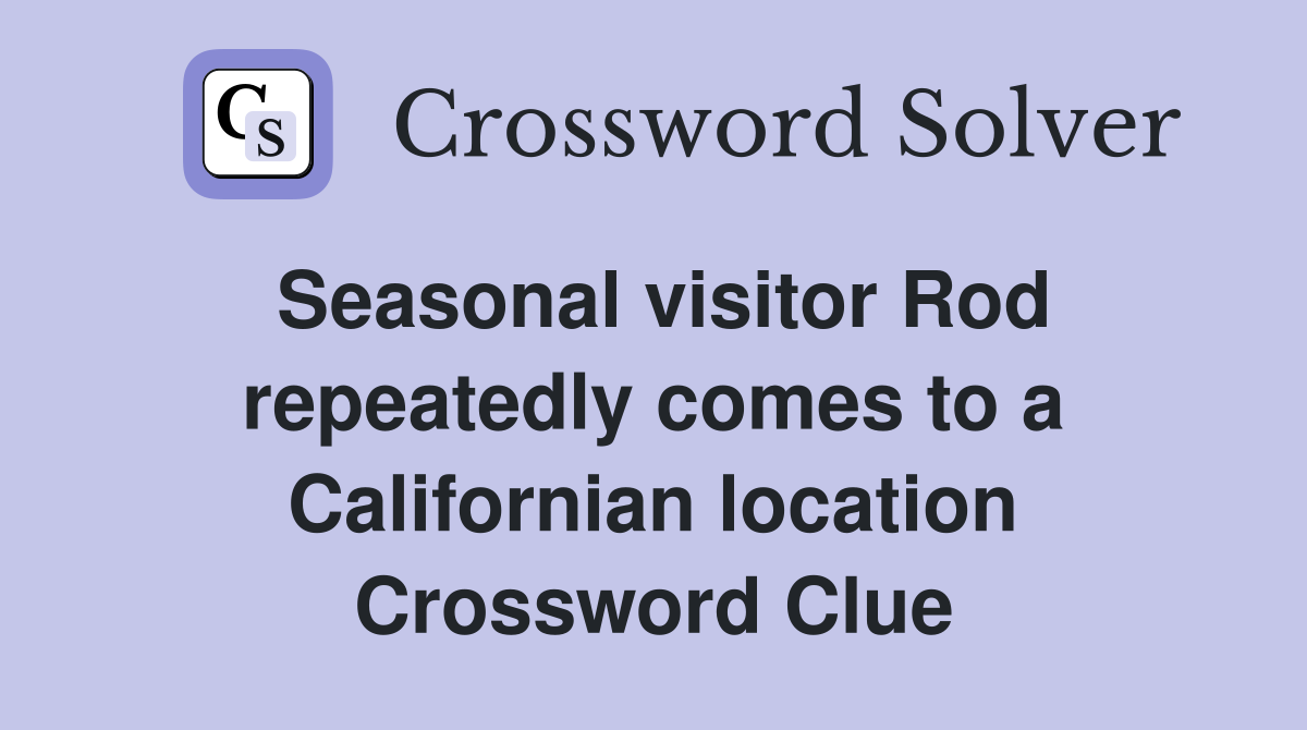 Seasonal visitor Rod repeatedly comes to a Californian location Crossword Clue