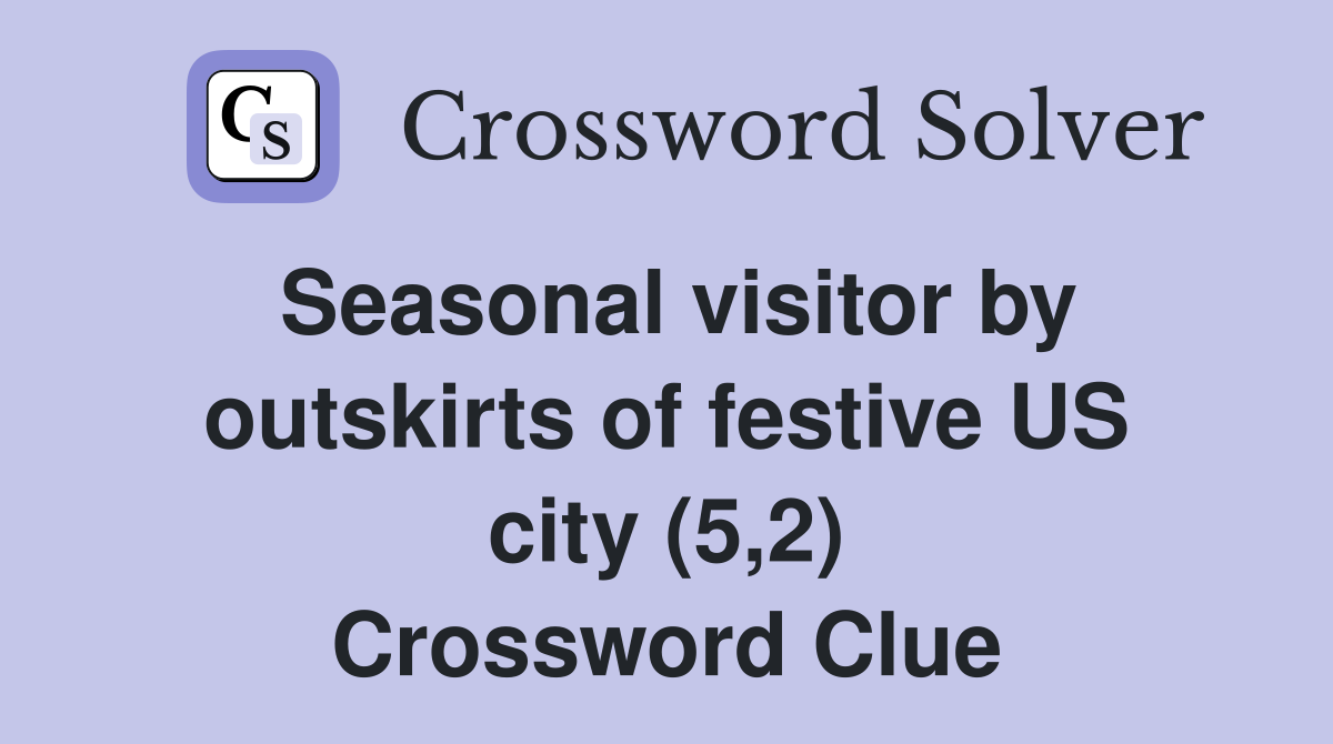 Seasonal visitor by outskirts of festive US city (5,2) Crossword Clue