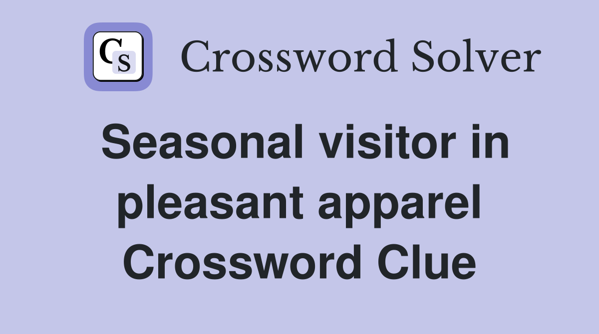 Seasonal visitor in pleasant apparel Crossword Clue