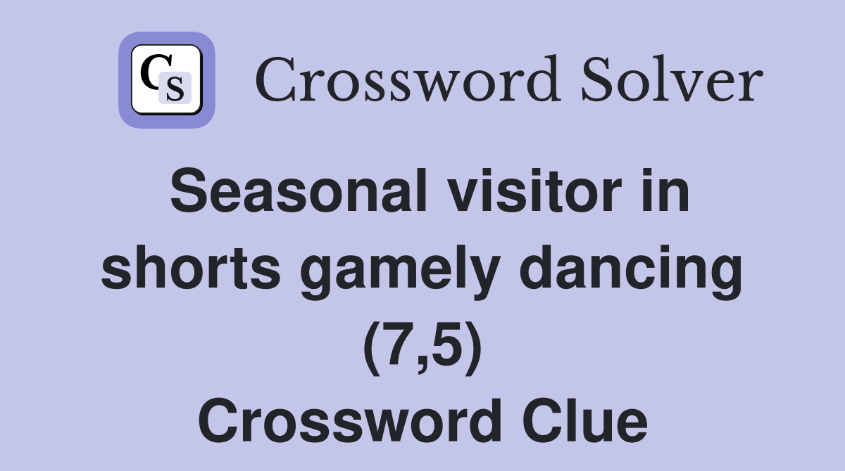 Seasonal visitor in shorts gamely dancing (7,5) Crossword Clue