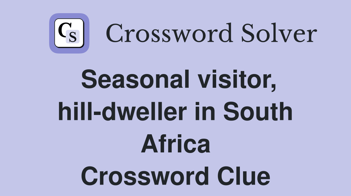 Seasonal visitor, hill-dweller in South Africa Crossword Clue