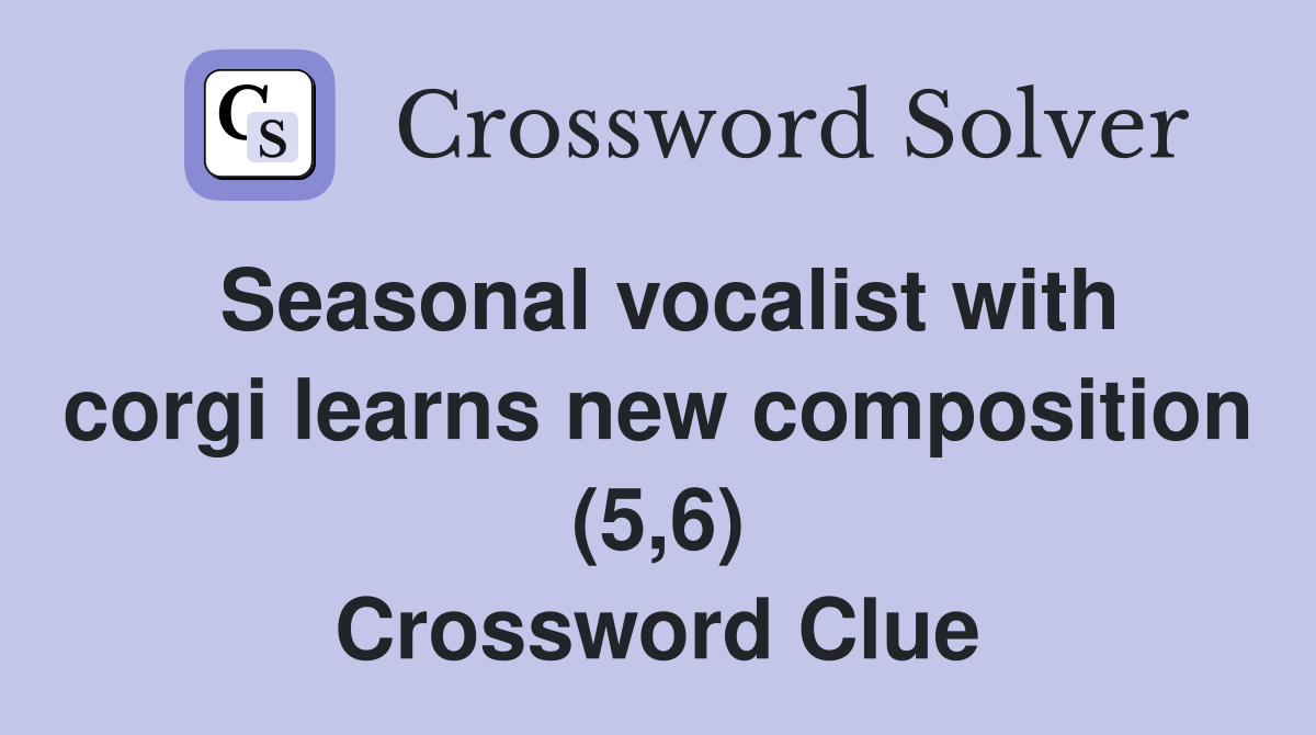 Seasonal vocalist with corgi learns new composition (5,6) Crossword Clue
