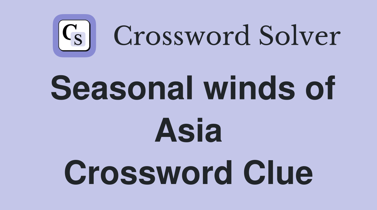 Seasonal winds of Asia Crossword Clue