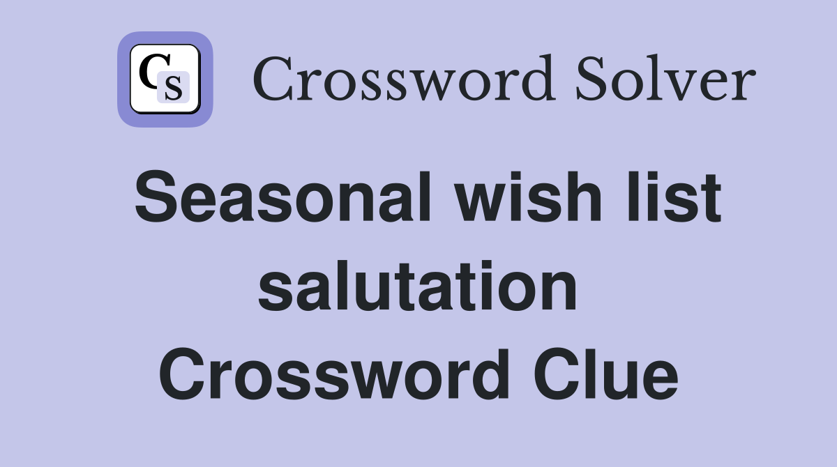 Seasonal wish list salutation Crossword Clue