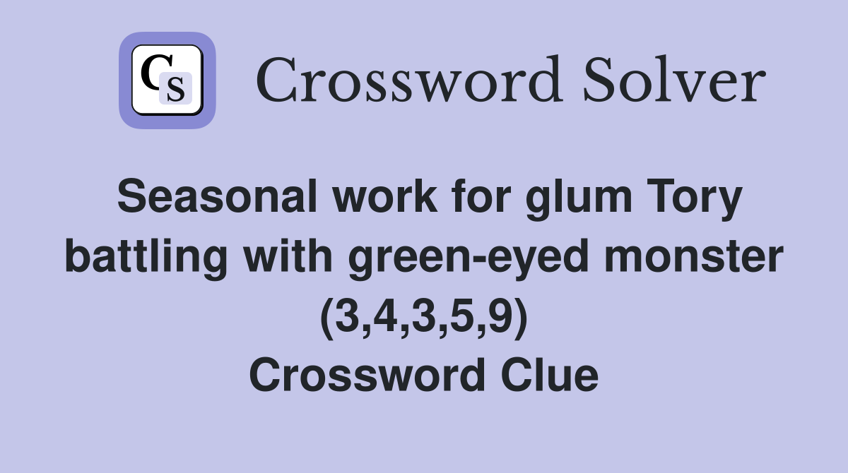 Seasonal work for glum Tory battling with green-eyed monster (3,4,3,5,9) Crossword Clue