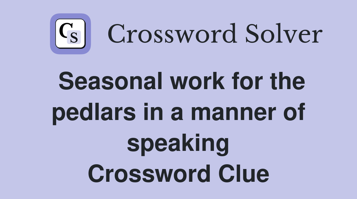 Seasonal work for the pedlars in a manner of speaking Crossword Clue